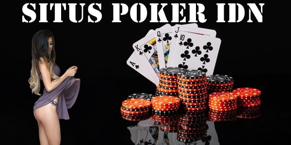 Cara Memilih Situs IDN Poker Yang Terpopuler Dan Resmi