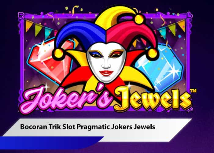 Bocoran Trik Slot Pragmatic Jokers Jewels